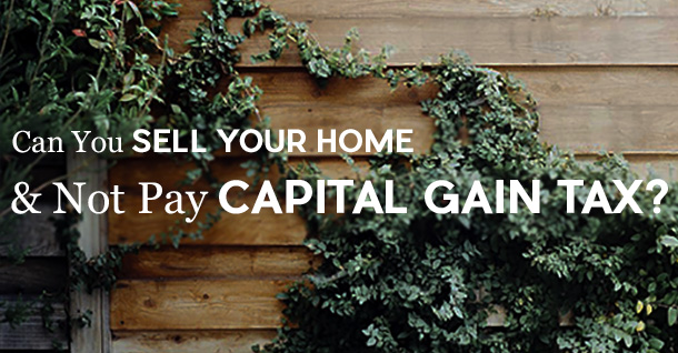 Can You Sell Your Home and Not Pay Capital Gain Tax